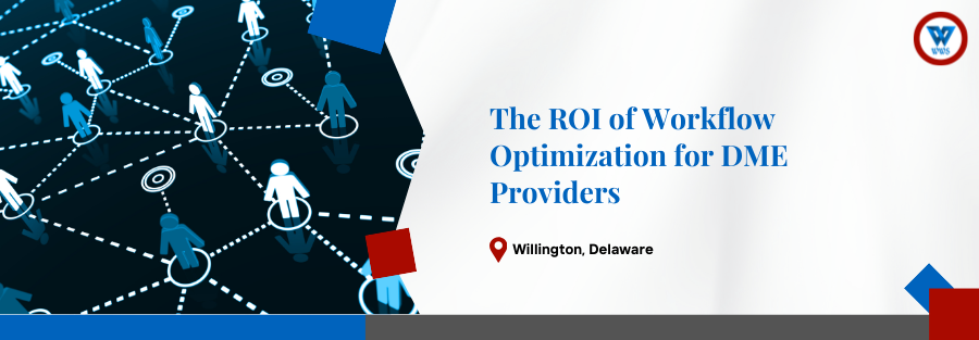 The ROI of Workflow Optimization for DME Providers